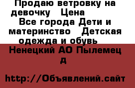 Продаю ветровку на девочку › Цена ­ 1 000 - Все города Дети и материнство » Детская одежда и обувь   . Ненецкий АО,Пылемец д.